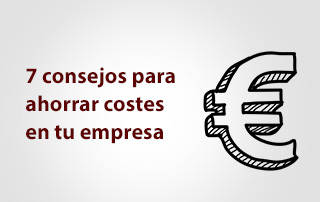 7 Consejos para ahorrar costes en tu empresa