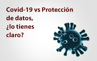 Covid-19 vs Protección de datos, ¿lo tienes claro?